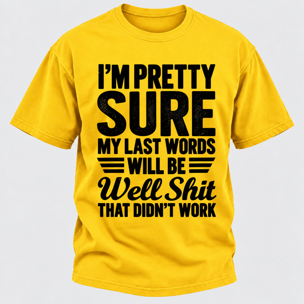 I'm Pretty Sure My Last Words Will Be Well Shit That Didn't Work T-Shirt