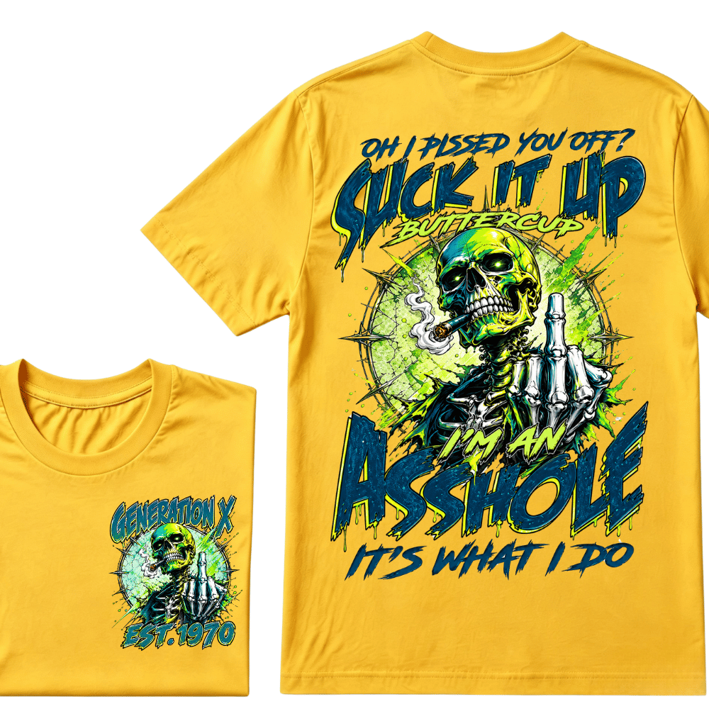 Oh I Pissed You Off Suck it Up Buttercup Im an Asshole Generation X EST.Year T-Shirt