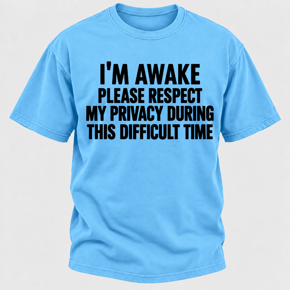 I'm Awake Please Respect My Privacy During This Difficult Time T-Shirt