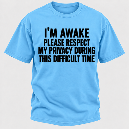I'm Awake Please Respect My Privacy During This Difficult Time T-Shirt