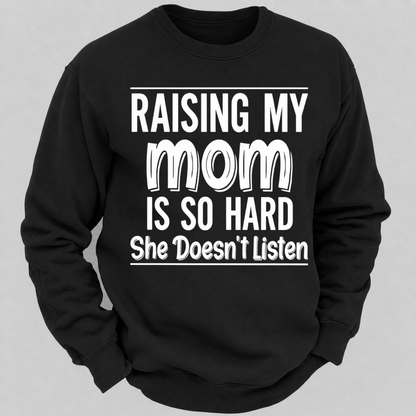 Raising My Mom Is So Hard She Doesn't Listen Funny Graphic Sweatshirt