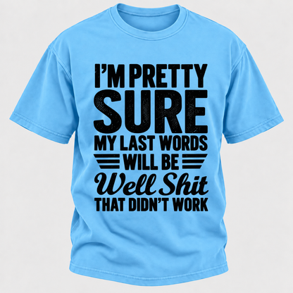 I'm Pretty Sure My Last Words Will Be Well Shit That Didn't Work T-Shirt