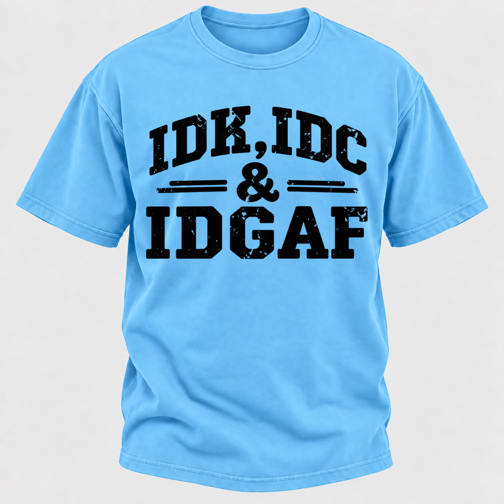 Idk Idc & Idgaf T-Shirts