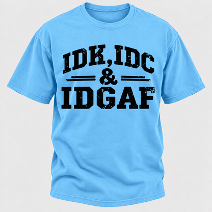 Idk Idc & Idgaf T-Shirts