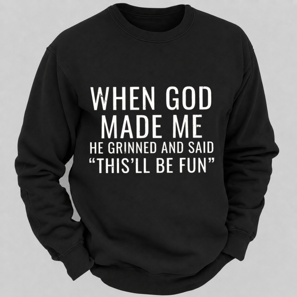 When God Made Me He Grinned And Said This'll Be Fun Graphic Sweatshirts