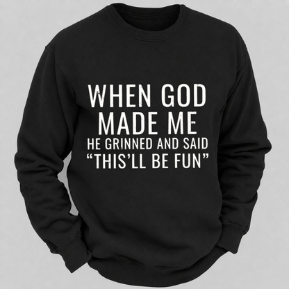 When God Made Me He Grinned And Said This'll Be Fun Graphic Sweatshirts