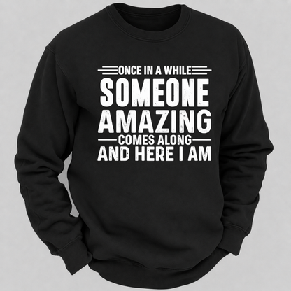 Once in a While Someone Amazing Comes Along and Here I Am Funny Graphic Sweatshirt
