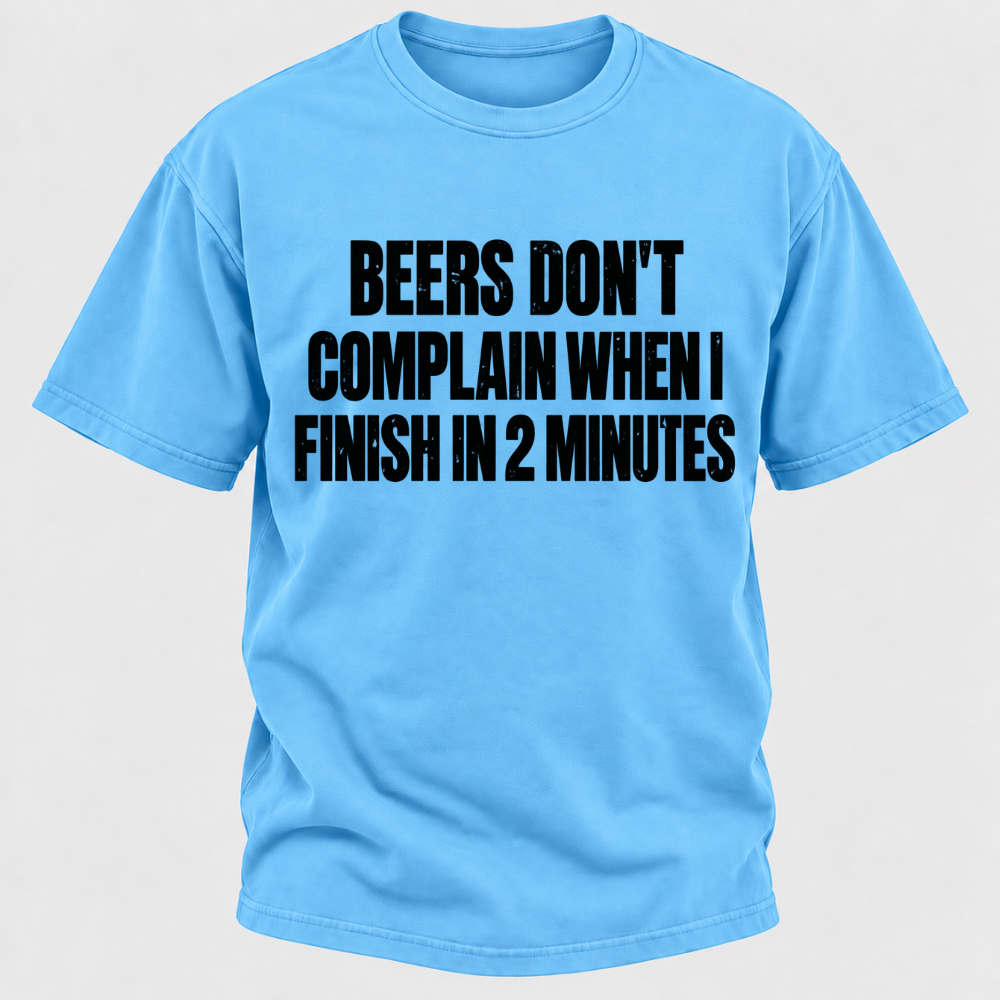 Beers Don't Complain When I Finish In 2 Minutes T-Shirt
