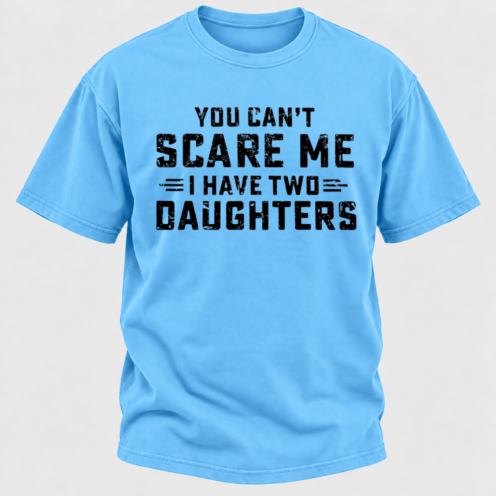 You Can't Scare Me I Have Two Daughters Funny Dad Life Father's Day Graphic T-Shirt