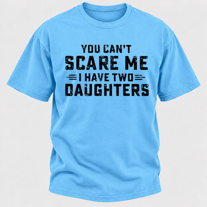 You Can't Scare Me I Have Two Daughters Funny Dad Life Father's Day Graphic T-Shirt