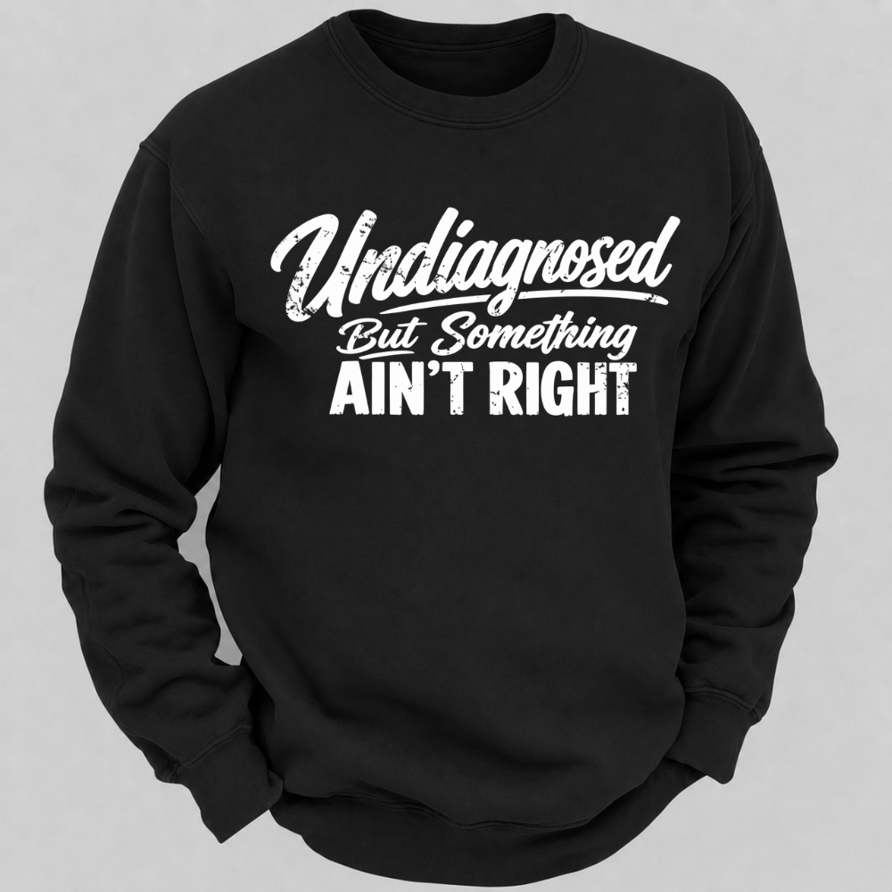 Undiagnosed But Something Ain't Right Funny Graphic Sweatshirt