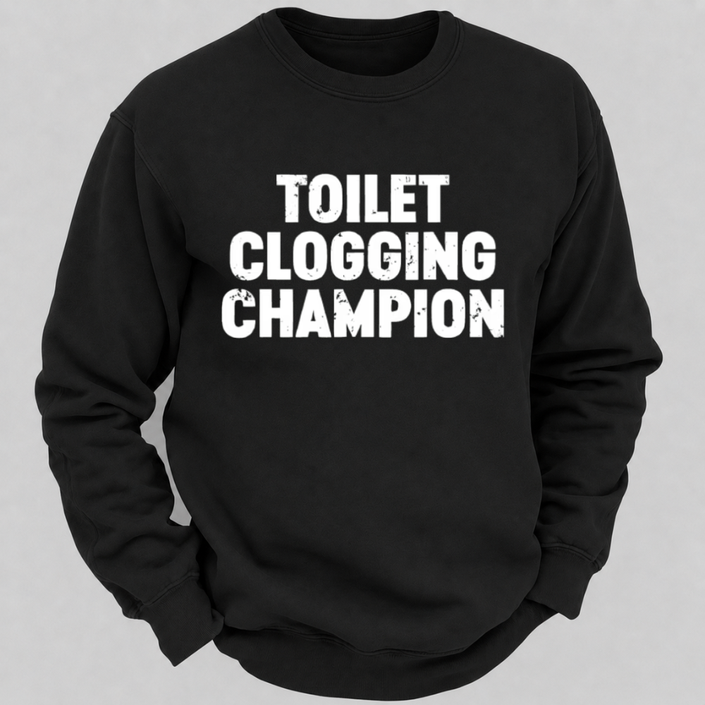 Toilet Clogging Champion – Funny Distressed Typography Sweatshirts
