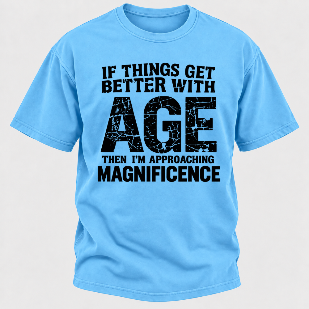 If Things Get Better With Age Then I'm Approaching Magnificence Funny Aging Vintage Graphic T-Shirt