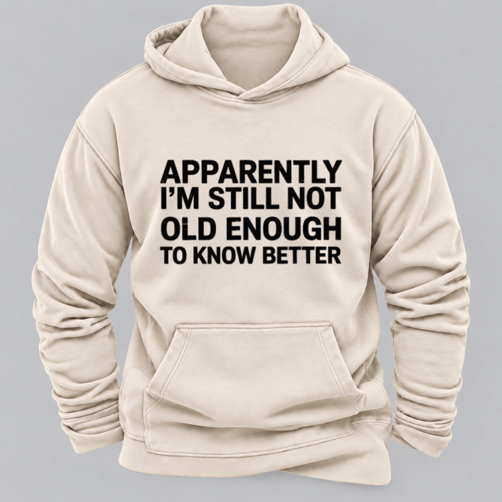 Apparently I'm Still Not Old Enough To Know Better Funny Sarcastic Quote Graphic Hoodie