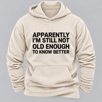 Apparently I'm Still Not Old Enough To Know Better Funny Sarcastic Quote Graphic Hoodie