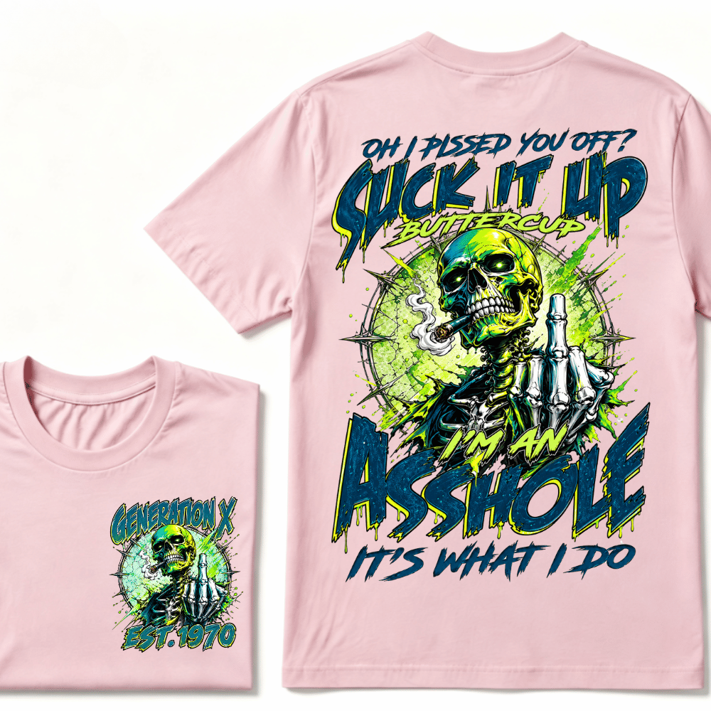 Oh I Pissed You Off Suck it Up Buttercup Im an Asshole Generation X EST.Year T-Shirt