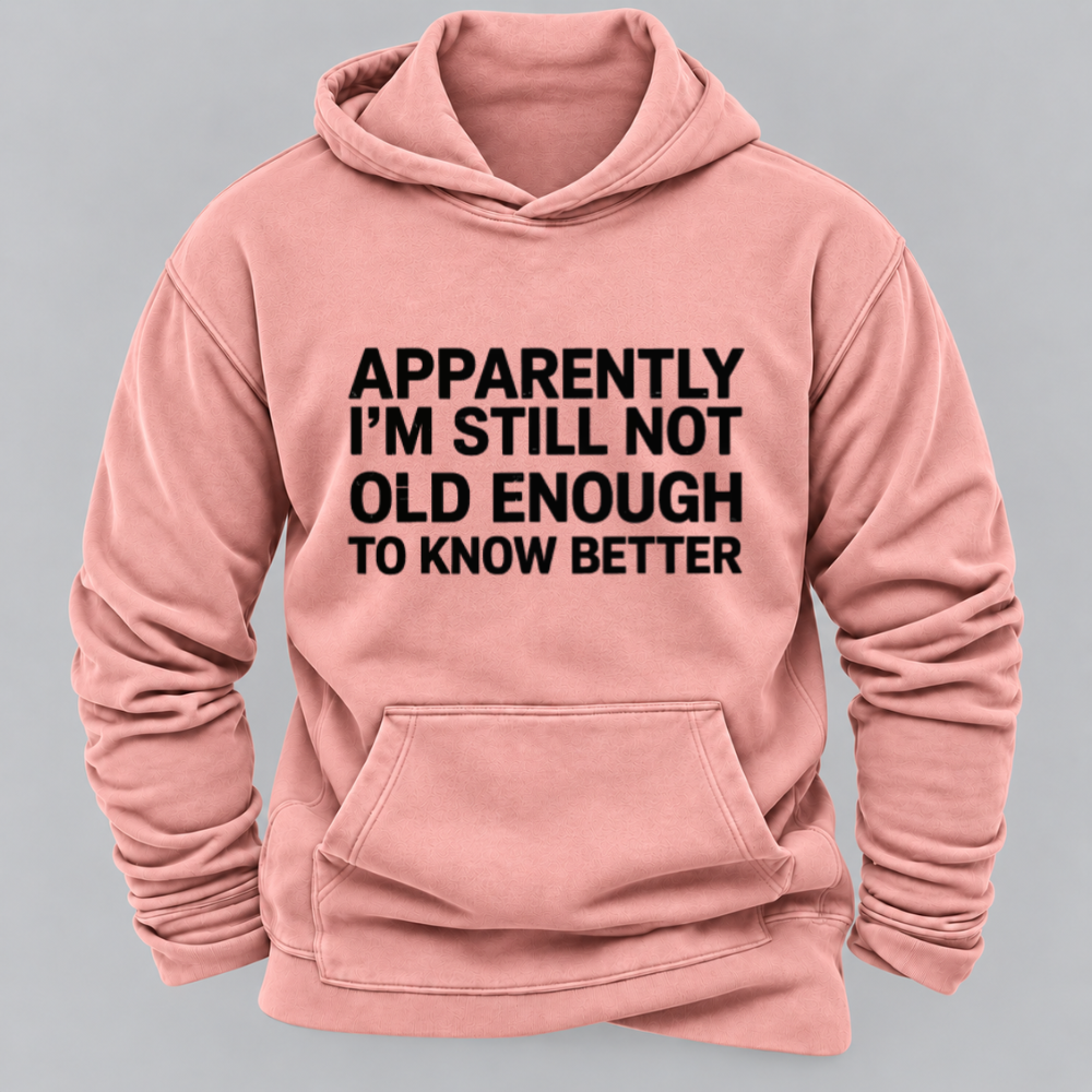 Apparently I'm Still Not Old Enough To Know Better Funny Sarcastic Quote Graphic Hoodie