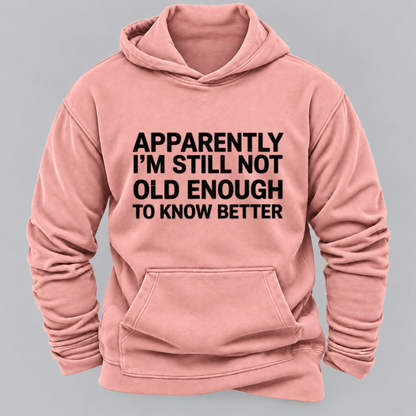 Apparently I'm Still Not Old Enough To Know Better Funny Sarcastic Quote Graphic Hoodie