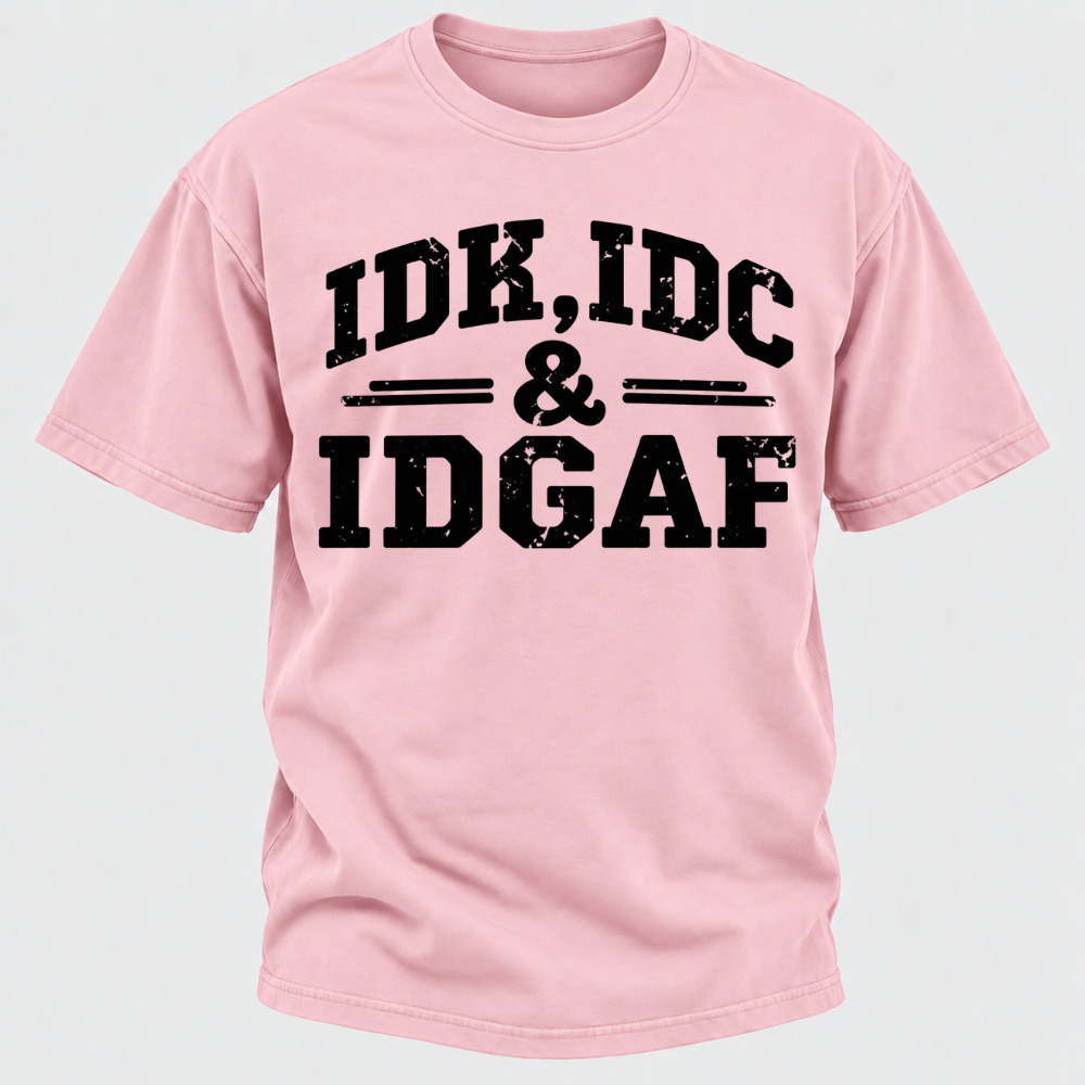 Idk Idc & Idgaf T-Shirts