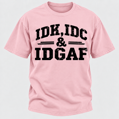 Idk Idc & Idgaf T-Shirts