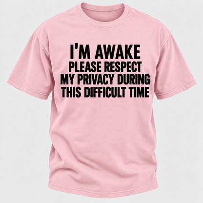 I'm Awake Please Respect My Privacy During This Difficult Time T-Shirt