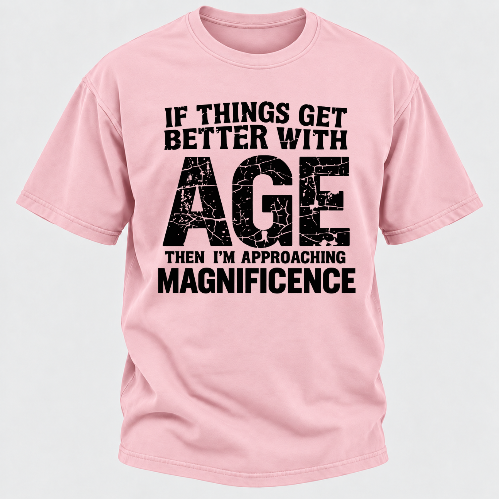 If Things Get Better With Age Then I'm Approaching Magnificence Funny Aging Vintage Graphic T-Shirt