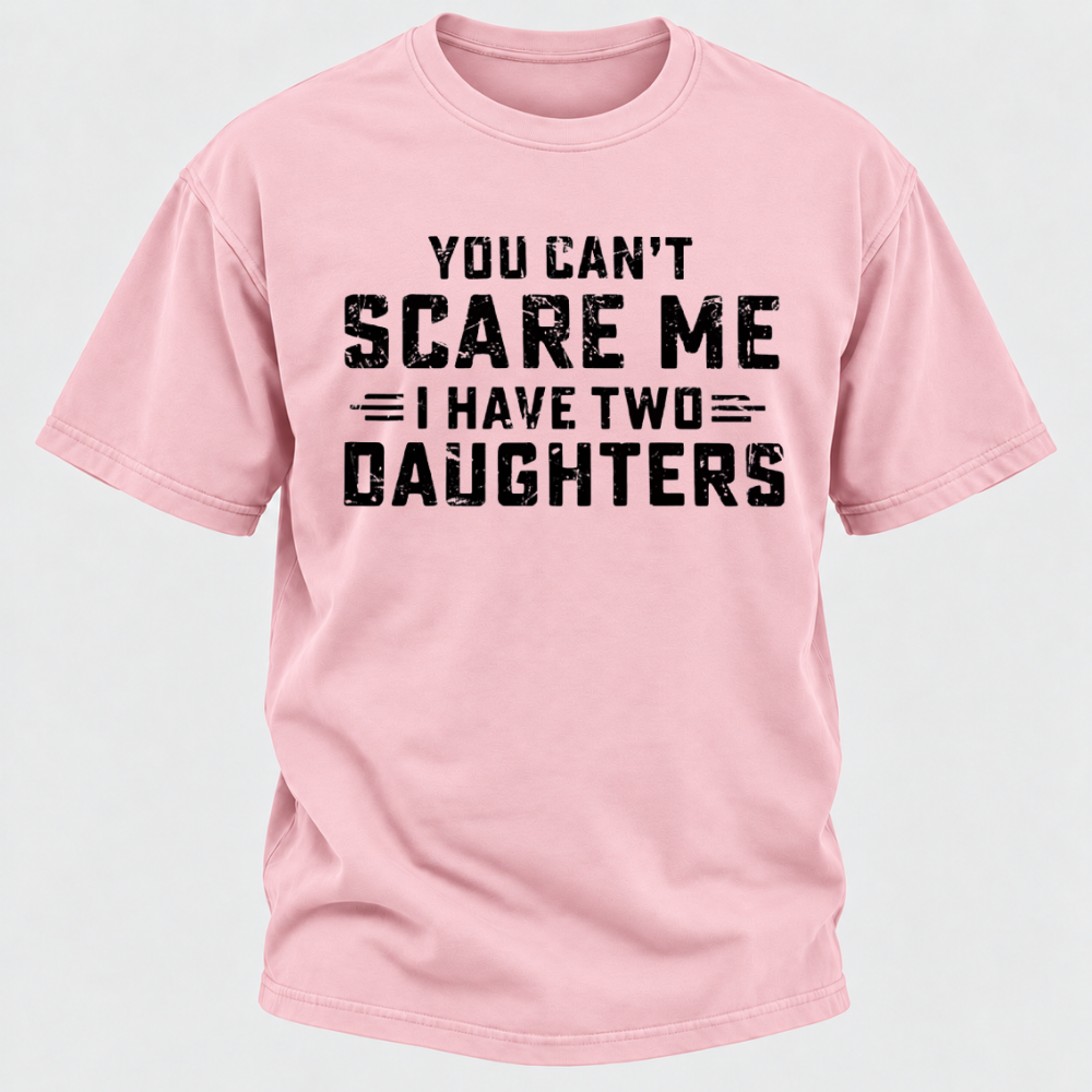 You Can't Scare Me I Have Two Daughters Funny Dad Life Father's Day Graphic T-Shirt