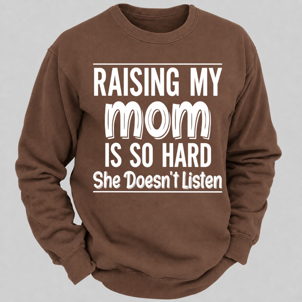 Raising My Mom Is So Hard She Doesn't Listen Funny Graphic Sweatshirt