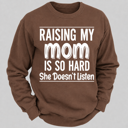 Raising My Mom Is So Hard She Doesn't Listen Funny Graphic Sweatshirt