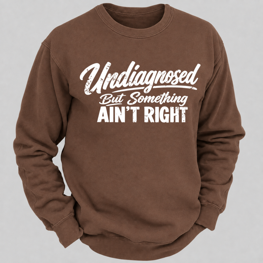 Undiagnosed But Something Ain't Right Funny Graphic Sweatshirt