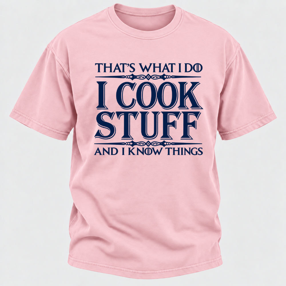 That's What I Do I Cook Stuff And I Know Things T-Shirt