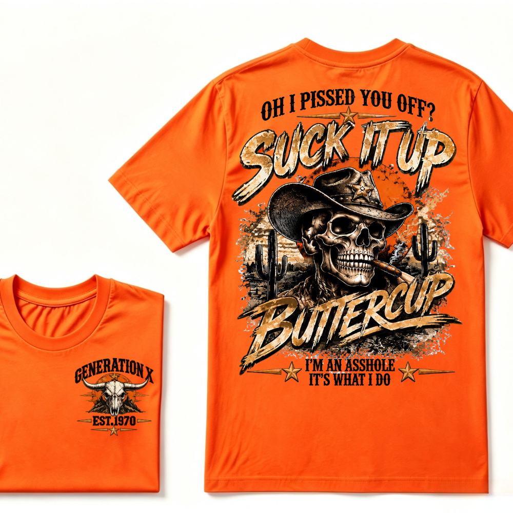 Generation X Cowboy Skull T-Shirt, Oh I Pissed You Off Suck It Up Buttercup Western Desert Gen X EST.Year Sarcastic Graphic Tee