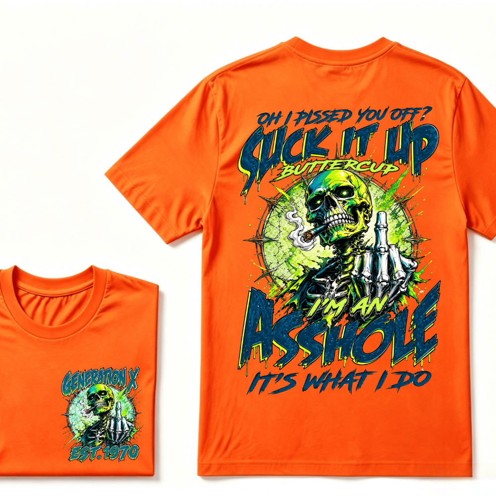 Oh I Pissed You Off Suck it Up Buttercup Im an Asshole Generation X EST.Year T-Shirt