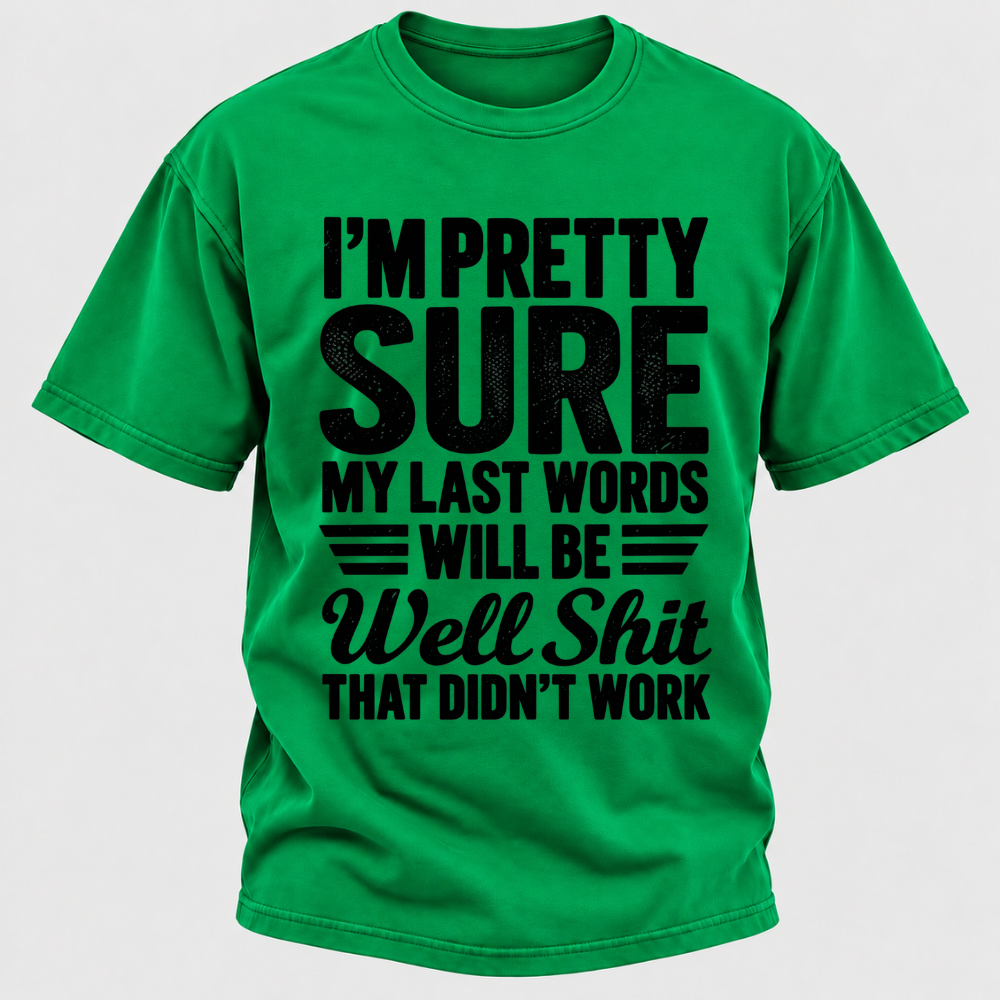 I'm Pretty Sure My Last Words Will Be Well Shit That Didn't Work T-Shirt
