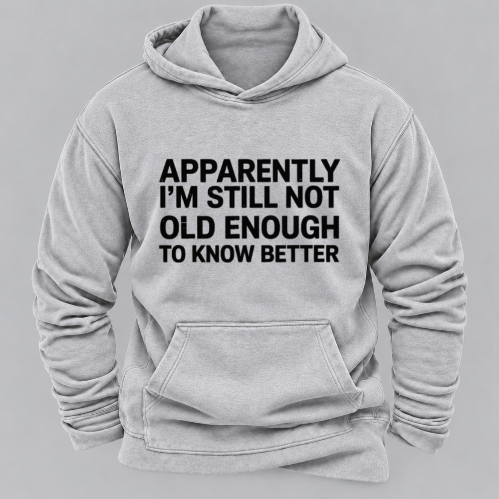Apparently I'm Still Not Old Enough To Know Better Funny Sarcastic Quote Graphic Hoodie