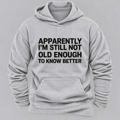 Apparently I'm Still Not Old Enough To Know Better Funny Sarcastic Quote Graphic Hoodie