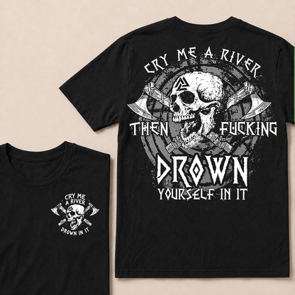 CRY ME A RIVER THEN FUCKING DROWN YOURSELF IN IT  T-Shirt