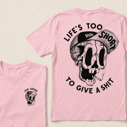 LIFE'S TOO SHORT TO GIVE A SHIT  T-Shirt
