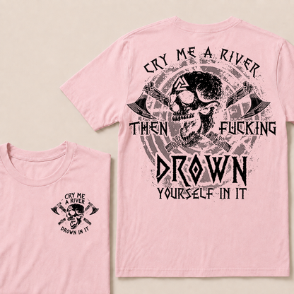 CRY ME A RIVER THEN FUCKING DROWN YOURSELF IN IT  T-Shirt
