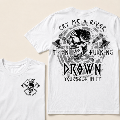 CRY ME A RIVER THEN FUCKING DROWN YOURSELF IN IT  T-Shirt