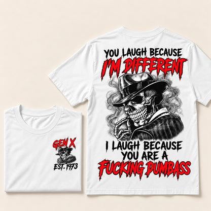 You Laugh Because I’m Different I Laugh Because You Are A Fucking Dumbass Gen X · Est. Year Tee