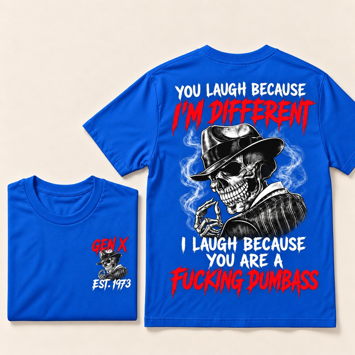 You Laugh Because I’m Different I Laugh Because You Are A Fucking Dumbass Gen X · Est. Year Tee