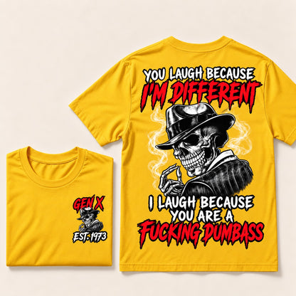 You Laugh Because I’m Different I Laugh Because You Are A Fucking Dumbass Gen X · Est. Year Tee