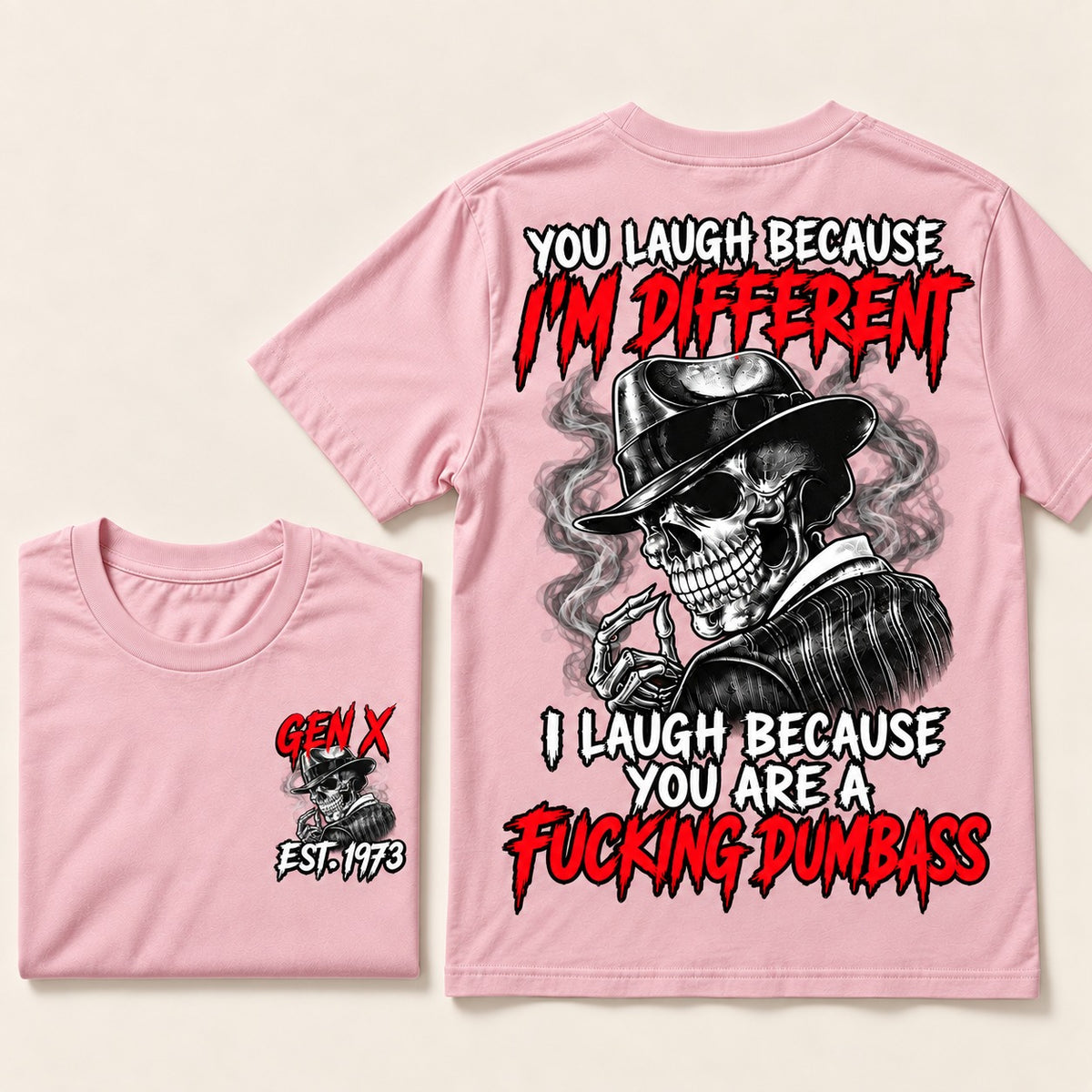 You Laugh Because I’m Different I Laugh Because You Are A Fucking Dumbass Gen X · Est. Year Tee