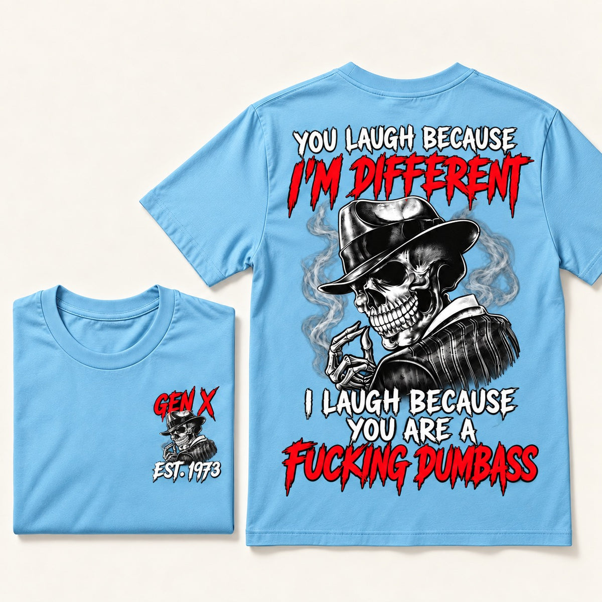 You Laugh Because I’m Different I Laugh Because You Are A Fucking Dumbass Gen X · Est. Year Tee
