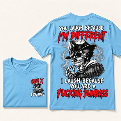 You Laugh Because I’m Different I Laugh Because You Are A Fucking Dumbass Gen X · Est. Year Tee