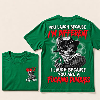You Laugh Because I’m Different I Laugh Because You Are A Fucking Dumbass Gen X · Est. Year Tee